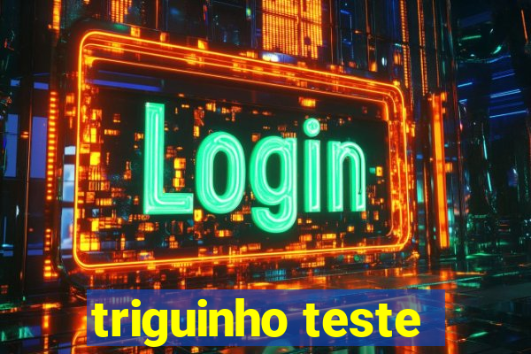 triguinho teste